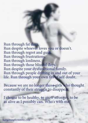Run through fat days. Run despite whoever loves you or doesn’t love ...