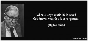When a lady's erotic life is vexedGod knows what God is coming next ...