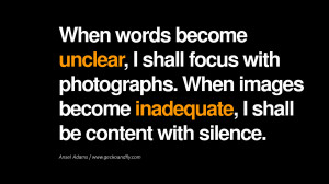 When words become unclear, I shall focus with photographs. When images ...