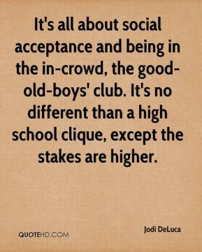 It's all about social acceptance and being in the in-crowd, the good ...