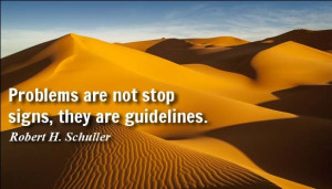 Robert H Schuller quoted “Problems are not stop signs, they are ...