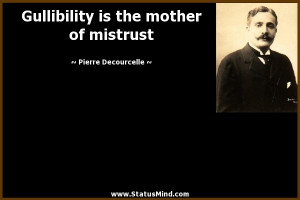 Gullibility is the mother of mistrust - Pierre Decourcelle Quotes ...