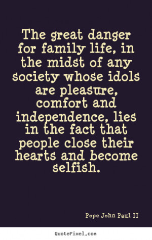 Quotes about life - The great danger for family life, in the midst of ...