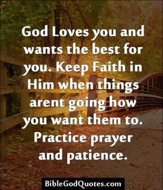 God Loves you and wants the best for you. Keep Faith in Him when ...