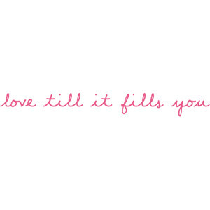 Amanda's Witty Quotes & Lyrics; ♥ - love till it fills you.