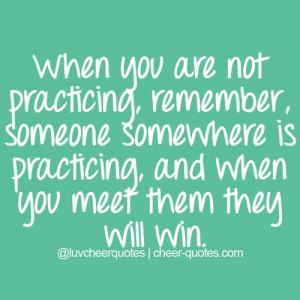 ... someone somewhere is practicing, and when you meet them they will win