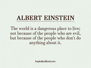 The World Is A Dangerous Place To Live Not Because Of The People Who ...