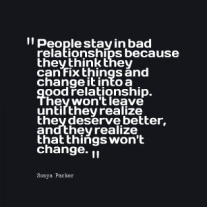 in bad relationships because they think they can fix things and change ...