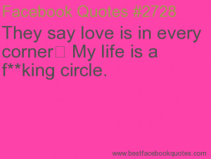 ... My life is a f**king circle.-Best Facebook Quotes, Facebook Sayings