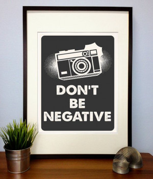 Funny Photography Poster Print Quote - Dont Be Negative Camera ...