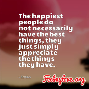 The happiest people do not necessarily have the best things, they just ...