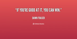 If you're good at it, you can win.