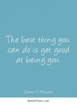Menace photo quotes - The best thing you can do is get good at being ...