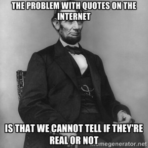 Abraham Lincoln - The problem with quotes on the internet Is that WE ...