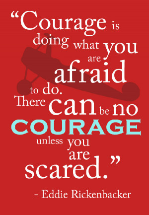... To Do There Can Be No Courage Unless You Are Scared - Courage Quote