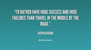 ... success and huge failures than travel in the middle of the road