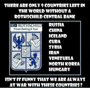 are only 9 countries in the world without a Rothschild Central Bank ...