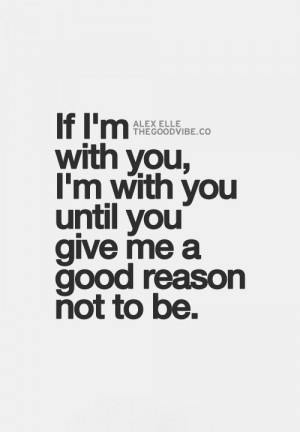 ... give me a good reason not to be.~Alex Elle (http://thegoodvibe.com