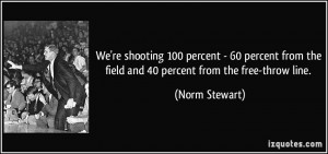 ... from the field and 40 percent from the free-throw line. - Norm Stewart
