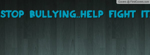 Stop Bullying..Help Fight It Profile Facebook Covers