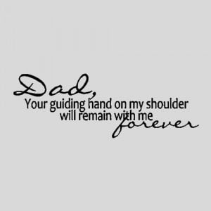 Dad Your Guiding Hand on My Shoulder Will remain with me forever ...