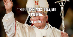 The future starts today, not tomorrow.” (St. John Paul II) #quote