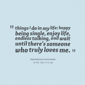 Quotes Picture: things i do in my life: happy being single, enjoy life ...