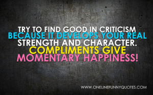 ... real strength and character. Compliments give momentary happiness