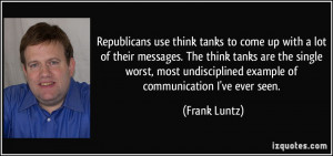 think tanks to come up with a lot of their messages. The think tanks ...