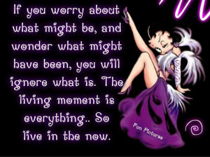 ... You Will Ignore What Is the Living Moment Is Everytihing - Worry Quote