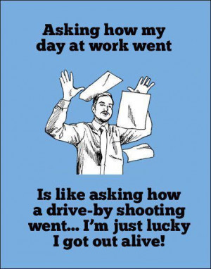 ... Funny Pictures // Tags: Asking how my day at work went // April, 2013