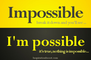 Impossible” break it down and you will see “I’m Possible”. It ...