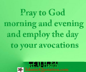 Pray to God morning and evening and employ the day to your avocations.