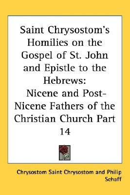 Saint Chrysostom's Homilies on the Gospel of St. John and Epistle to ...
