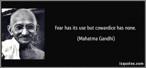 Fear has its use but cowardice has none