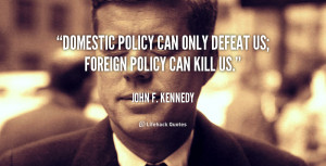 quote-John-F.-Kennedy-domestic-policy-can-only-defeat-us-foreign ...