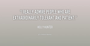really admire people who are extraordinarily tolerant and patient ...