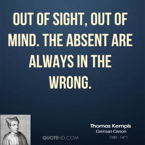 Out of sight, out of mind. The absent are always in the wrong.