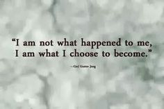 am not what happened to me I am what I choose to become ...