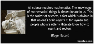 ... who are utterly illiterate know how to count and reckon. - Roger Bacon