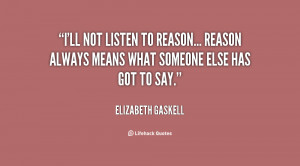 ll not listen to reason... reason always means what someone else has ...