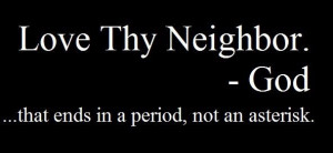 Love thy neighbor...NO exceptions