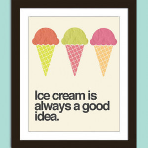 Ice cream poster print: Ice cream is always a good idea