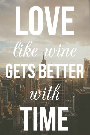 Love, like wine, gets better with time.