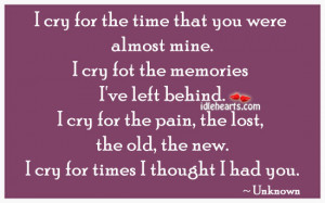 cry for the time that you were almost mine i cry fot the memories i ...