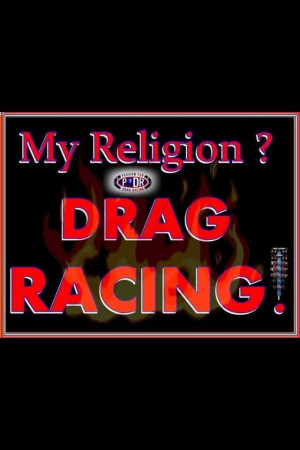 Religion: drag racing I have always said that God is a racing fan, as ...
