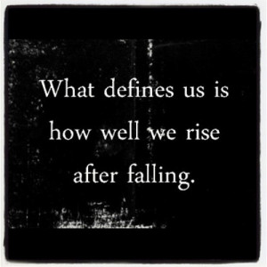 Defines Us Is How Well We Rise After Falling: Quote About What Defines ...