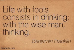 ... Fools Consists In Drinking With The Wise Man Thinking - Benjamin
