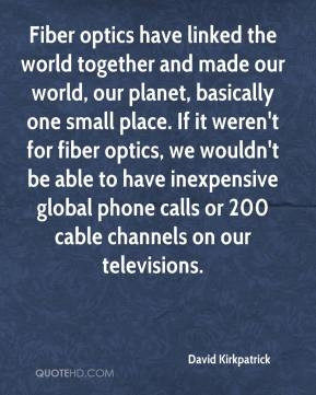 optics have linked the world together and made our world, our planet ...