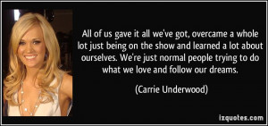 ... trying to do what we love and follow our dreams. - Carrie Underwood